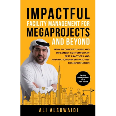 Impactful Facility Management For Megaprojects and Beyond: How to Conceptualise and Implement Contemporary Best Practices and Automation-Driven Facili