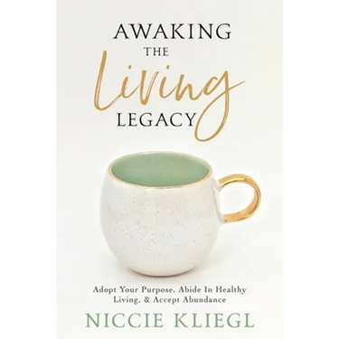 Awaking the Living Legacy: Adopt Your Life Purpose, Abide in Healthy Living, Accept Abundance