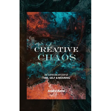 Creative Chaos: The Surprising Mystery of Time, Self, and Meaning