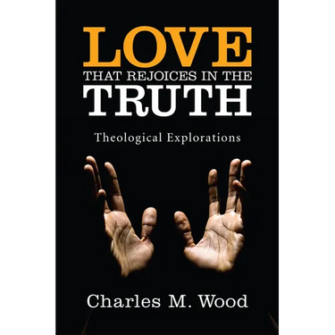 Love That Rejoices in the Truth: Theological Explorations