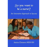 So You Want to be a Nurse?: An Innovative Approach to Success.