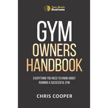 Gym Owner's Handbook: Everything You Need To Know About Running A Successful Gym.