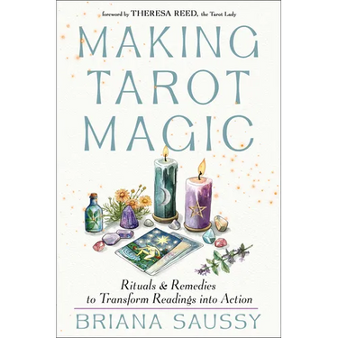Making Tarot Magic: Rituals and Remedies to Transform Readings Into Action