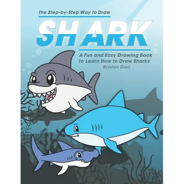 The Step-by-Step Way to Draw Shark: A Fun and Easy Drawing Book to Learn How to Draw Sharks