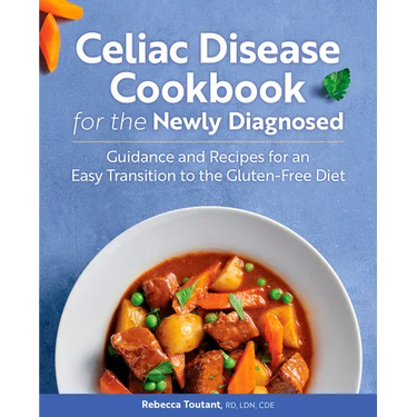 Celiac Disease Cookbook for the Newly Diagnosed: Guidance and Recipes for an Easy Transition to the Gluten-Free Diet