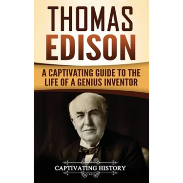Thomas Edison: A Captivating Guide to the Life of a Genius Inventor