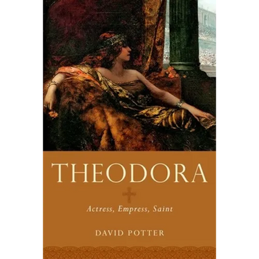 Theodora: Actress, Empress, Saint
