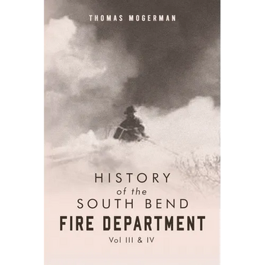 History of the South Bend Fire Department Vol. III & IV