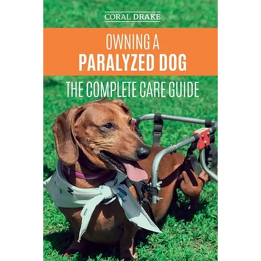 Owning a Paralyzed Dog - The Complete Care Guide: Helping Your Disabled Dog Live Their Life to the Fullest
