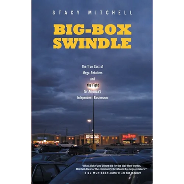 Big-Box Swindle: The True Cost of Mega-Retailers and the Fight for America's Independent Businesses