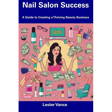 Nail Salon Success: A Guide to Creating a Thriving Beauty Business