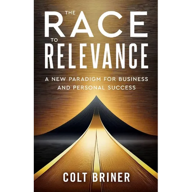 The Race To Relevance: A New Paradigm For Business And Personal Success