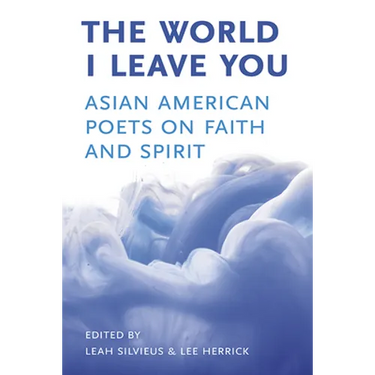 The World I Leave You: Asian American Poets on Faith & Spirit