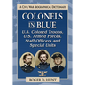 Colonels in Blue--U.S. Colored Troops, U.S. Armed Forces, Staff Officers and Special Units: A Civil War Biographical Dictionary