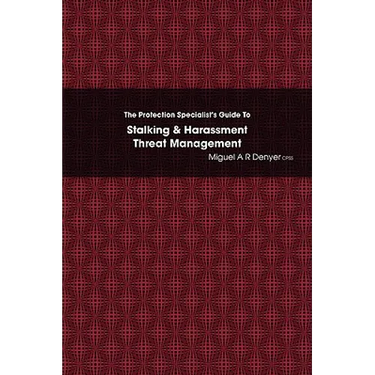 The Protection Specialist's Guide To Stalking & Harassment Threat Management