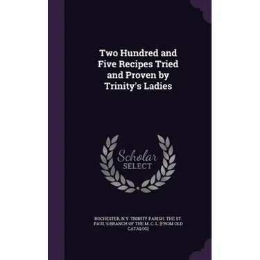 Two Hundred and Five Recipes Tried and Proven by Trinity's Ladies