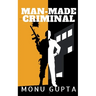 Man Made Criminal: Inspired By True Events