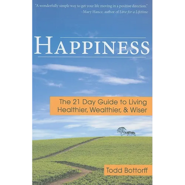 Happiness: The 21 Day Guide to Living Healthier, Wealthier, & Wiser