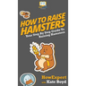 How To Raise Hamsters: Your Step By Step Guide To Raising Hamsters