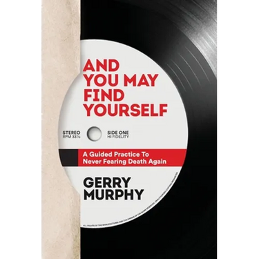 And You May Find Yourself: A Guided Practice To Never Fearing Death Again