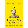 Reasons Not to Worry: How to Be Stoic in Chaotic Times