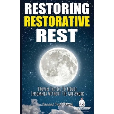 Sensei Self Development Series: Restoring Restorative Rest: Proven Tactics To Reduce Insomnia Without The Guesswork