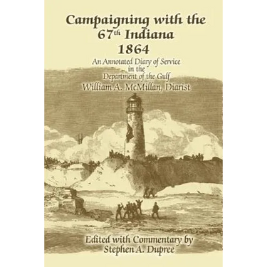 Campaigning with the 67th Indiana 1864: An Annotated Diary of Service in the Department of the Gulf