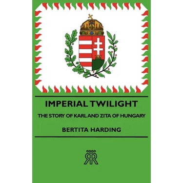Imperial Twilight - The Story of Karl and Zita of Hungary
