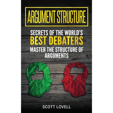 Argument Structure: Secrets of the World's Best Debaters - Master the Structure of Arguments