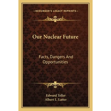 Our Nuclear Future: Facts, Dangers And Opportunities