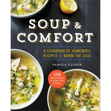 Soup & Comfort: A Cookbook of Homemade Recipes to Warm the Soul