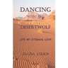 Dancing with the Desertwolf: Life, my eternal Love