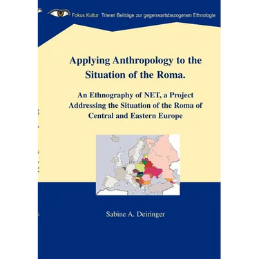 Applying Anthropology to the Situation of the Roma: An Ethnography of NET, a Project Addressing the Situation of the Roma of Central and Eastern Europ