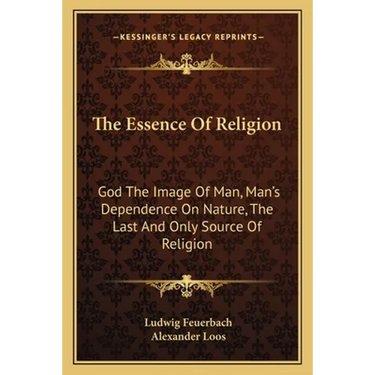 The Essence Of Religion: God The Image Of Man, Man's Dependence On Nature, The Last And Only Source Of Religion