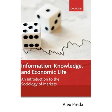 Information, Knowledge, and Economic Life: An Introduction to the Sociology of Markets