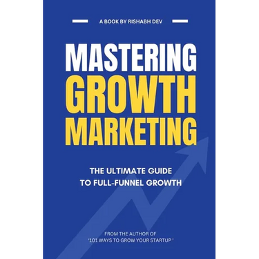 Mastering Growth Marketing: The Ultimate Guide to Full Funnel Growth