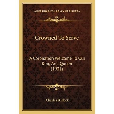 Crowned To Serve: A Coronation Welcome To Our King And Queen (1901)