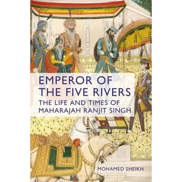 Emperor of the Five Rivers: The Life and Times of Maharajah Ranjit Singh