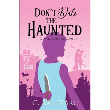 Don't Date the Haunted: A Dark Romantic Comedy