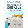 Compulsive, Broken, But Still Alive: Ocd and a Better Life