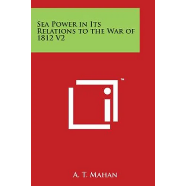 Sea Power in Its Relations to the War of 1812 V2