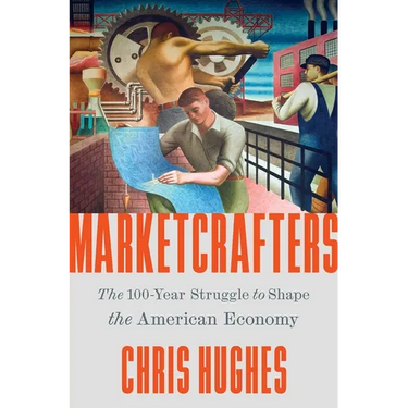 Marketcrafters: The 100-Year Struggle to Shape the American Economy