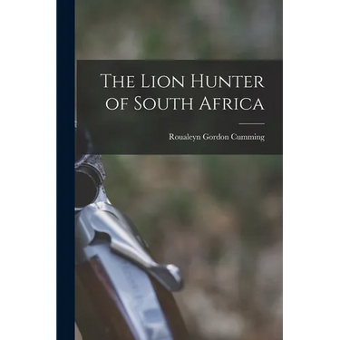 The Lion Hunter of South Africa