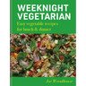 Weeknight Vegetarian: Easy Vegetable Recipes for Lunch & Dinner