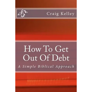 How to Get Out of Debt: A Simple Biblical Approach to Living Debt-Free