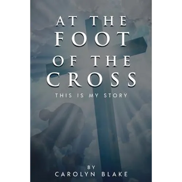At the Foot of the Cross!: This is My Story