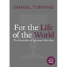 For the Life of the World: The Essentials of Episcopal Worship