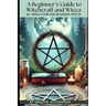 A Beginner's Guide to Witchcraft and Wicca: 50+ Everyday and Season Spells for the Budding Witch