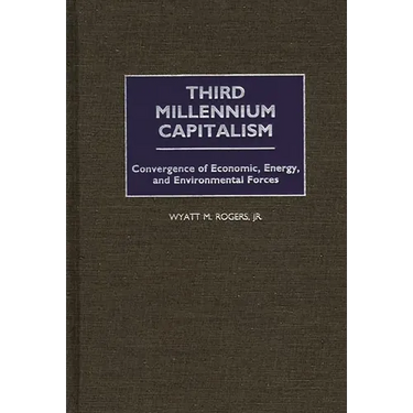 Third Millennium Capitalism: Convergence of Economic, Energy, and Environmental Forces