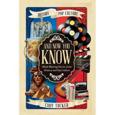 And Now You Know: Mind-Blowing Stories from History and Pop Culture